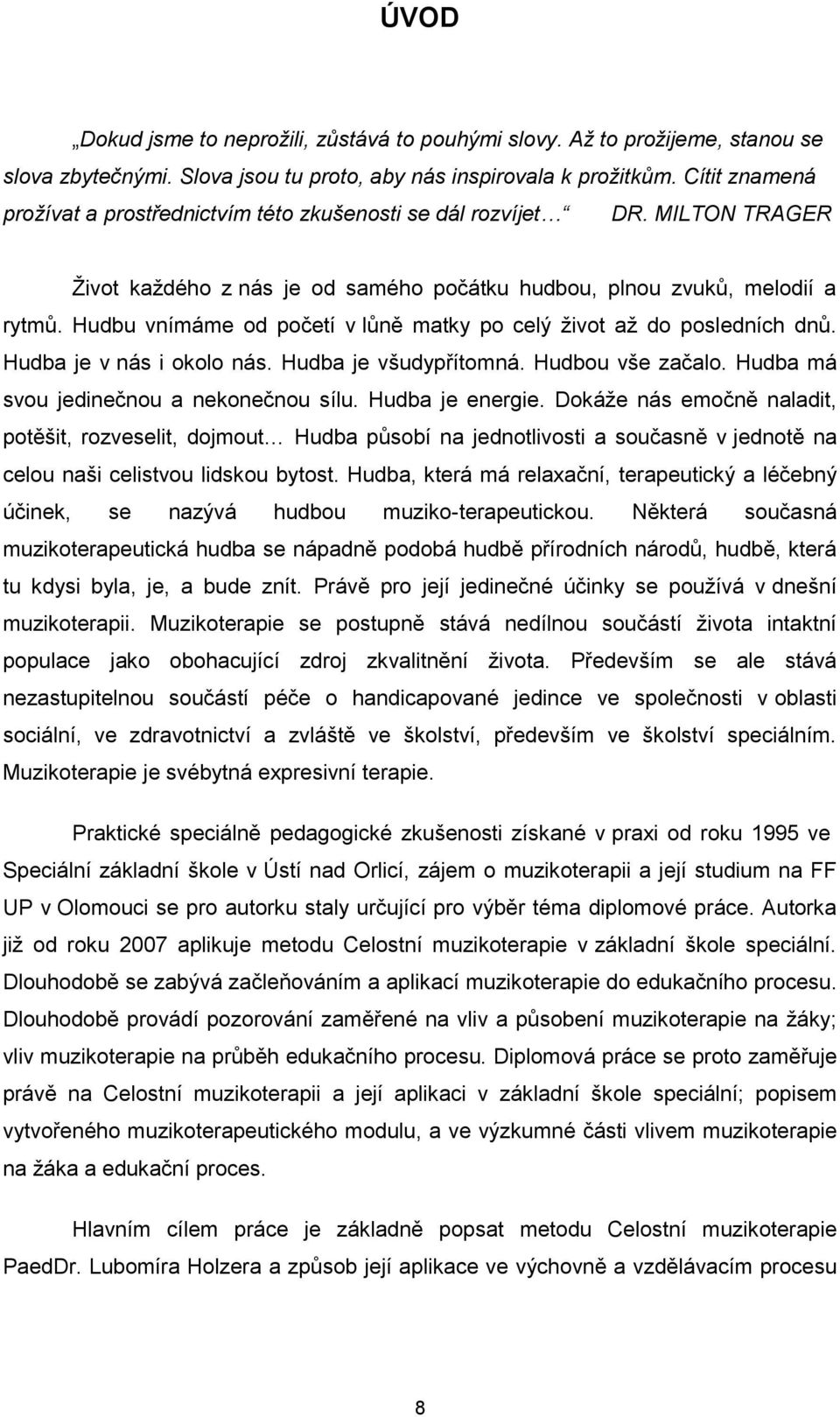 Hudbu vnímáme od početí v lůně matky po celý život až do posledních dnů. Hudba je v nás i okolo nás. Hudba je všudypřítomná. Hudbou vše začalo. Hudba má svou jedinečnou a nekonečnou sílu.