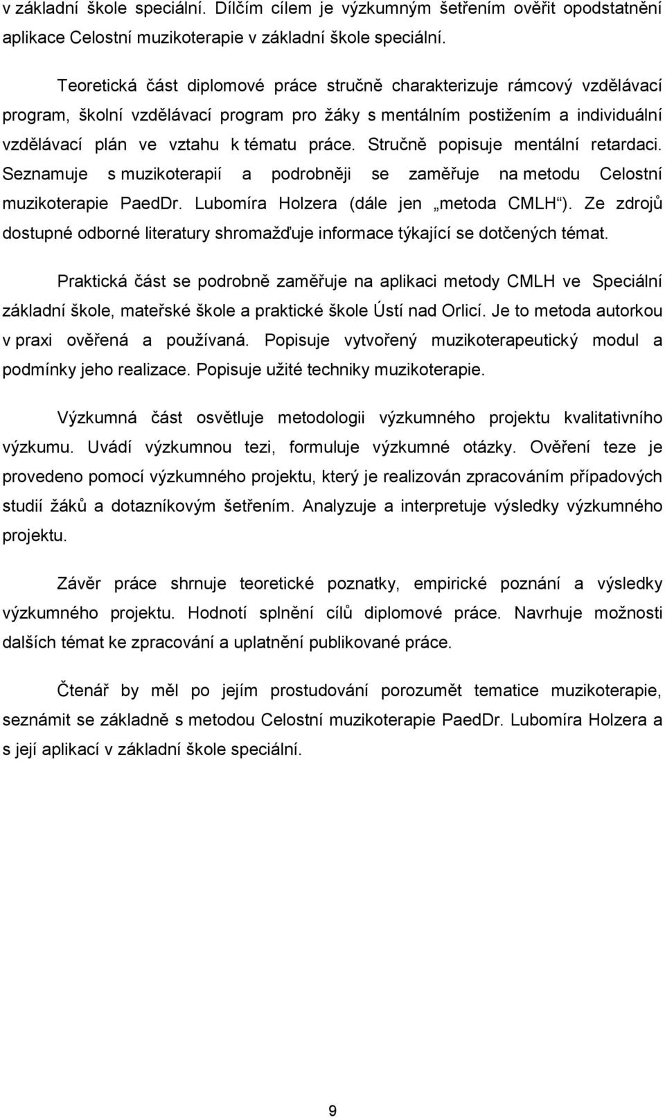 Stručně popisuje mentální retardaci. Seznamuje s muzikoterapií a podrobněji se zaměřuje na metodu Celostní muzikoterapie PaedDr. Lubomíra Holzera (dále jen metoda CMLH ).