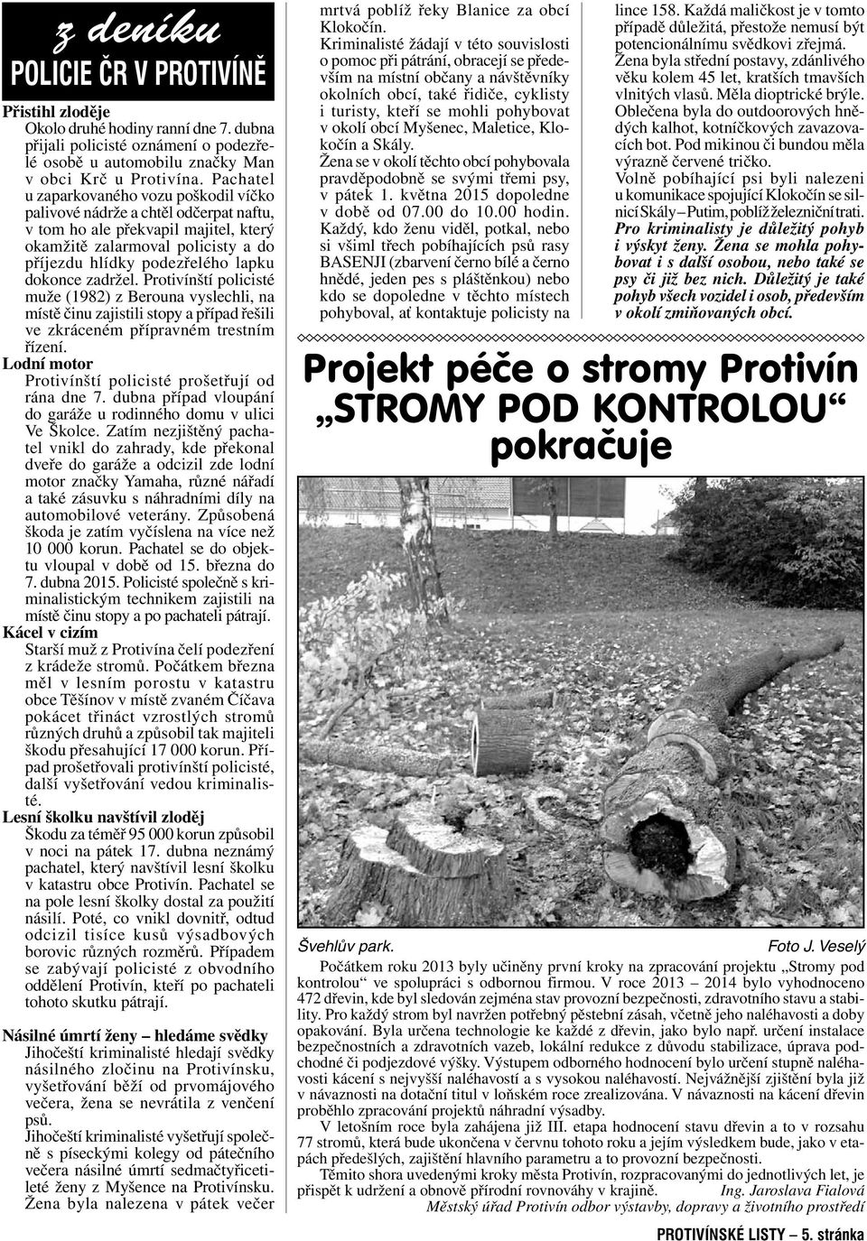 zadržel. Protivínští policisté muže (1982) z Berouna vyslechli, na místě činu zajistili stopy a případ řešili ve zkráceném přípravném trestním řízení.