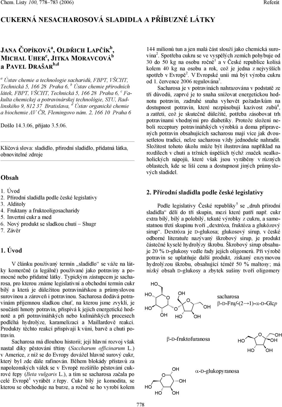 chemie a biochemie AV ČR, Flemingovo nám. 2, 166 10 Praha 6 Došlo 14.3.06, přijato 3.5.06. Klíčová slova: sladidlo, přírodní sladidlo, přídatná látka, obnovitelné zdroje bsah 1. Úvod 2.