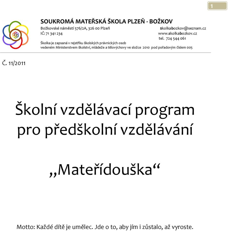 724544061 Školka je zapsaná v rejstříku školských právnických osob vedeném Ministerstvem školství, mládeže a