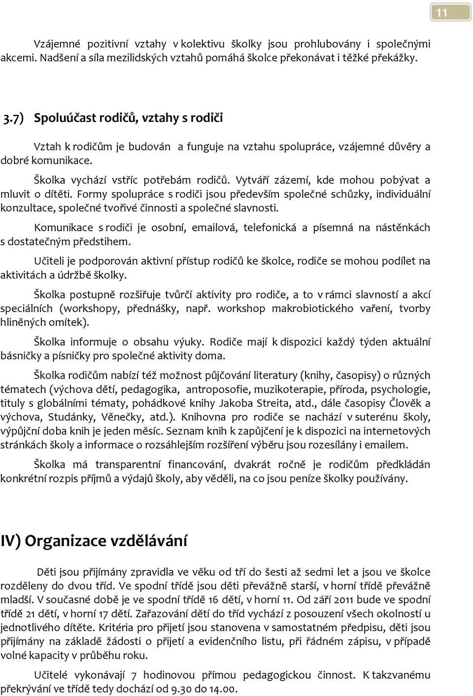 Vytváří zázemí, kde mohou pobývat a mluvit o dítěti. Formy spolupráce s rodiči jsou především společné schůzky, individuální konzultace, společné tvořivé činnosti a společné slavnosti.