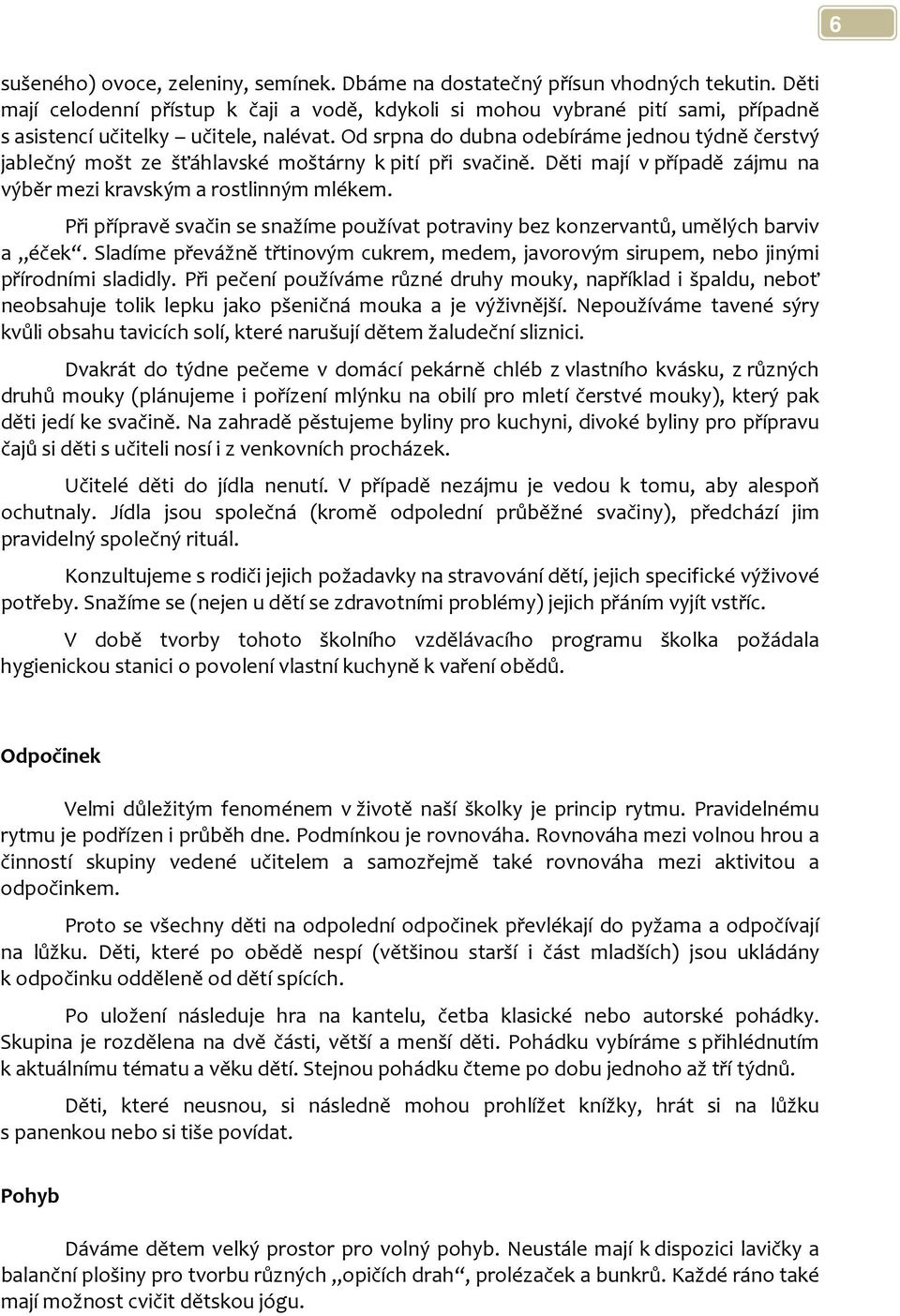 Od srpna do dubna odebíráme jednou týdně čerstvý jablečný mošt ze šťáhlavské moštárny k pití při svačině. Děti mají v případě zájmu na výběr mezi kravským a rostlinným mlékem.