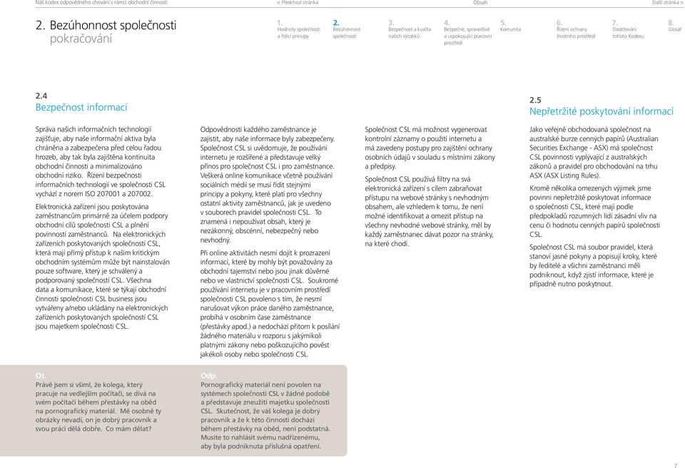 obchodní činnosti a minimalizováno obchodní riziko. Řízení bezpečnosti informačních technologií ve CSL vychází z norem ISO 207001 a 207002.