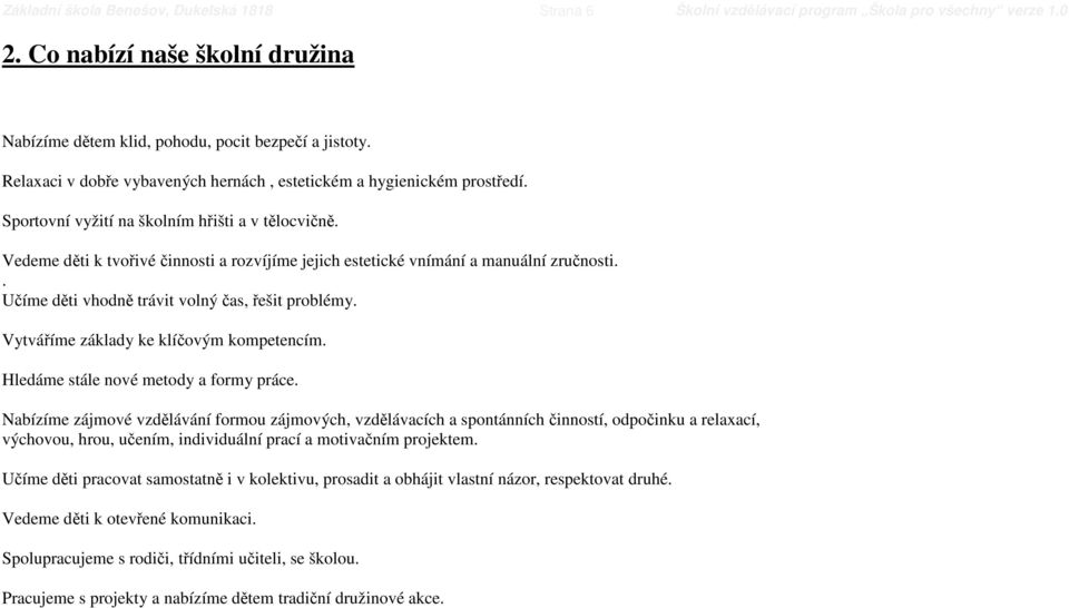 Vedeme děti k tvořivé činnosti a rozvíjíme jejich estetické vnímání a manuální zručnosti.. Učíme děti vhodně trávit volný čas, řešit problémy. Vytváříme základy ke klíčovým kompetencím.