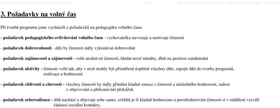 zájmovosti - volit atraktivní činnosti, hledat nové náměty, dbát na pestrost zaměstnání - požadavek aktivity - činnosti volit tak, aby v nich mohly být přiměřeně úspěšné všechny děti, zapojit děti do