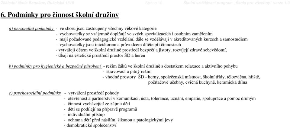 požadované pedagogické vzdělání, dále se vzdělávají v akreditovaných kurzech a samostudiem - vychovatelky jsou iniciátorem a průvodcem dítěte při činnostech - vytvářejí dětem ve školní družině