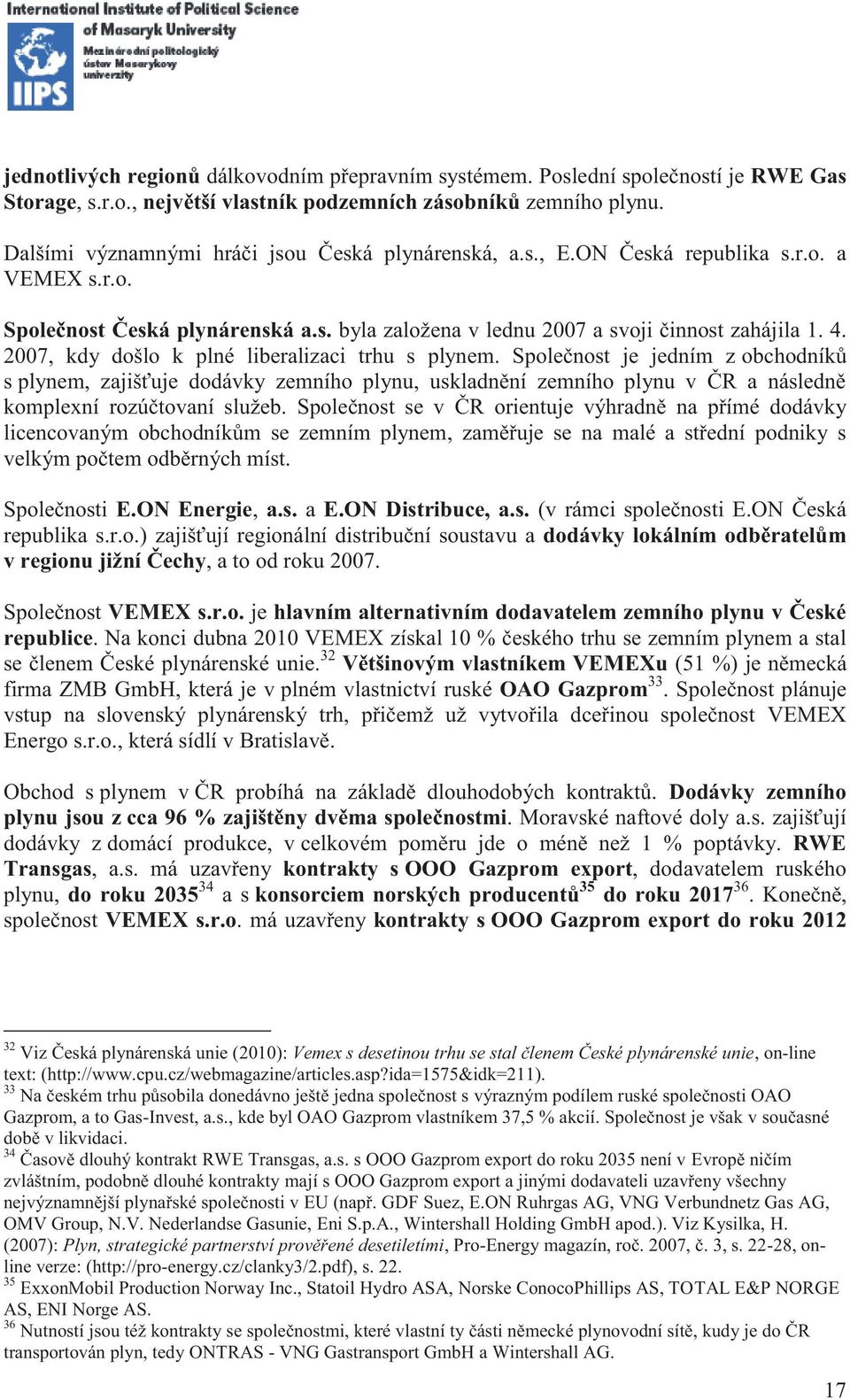 2007, kdy došlo k plné liberalizaci trhu s plynem. Společnost je jedním z obchodníků s plynem, zajišťuje dodávky zemního plynu, uskladnění zemního plynu v ČR a následně komplexní rozúčtovaní služeb.