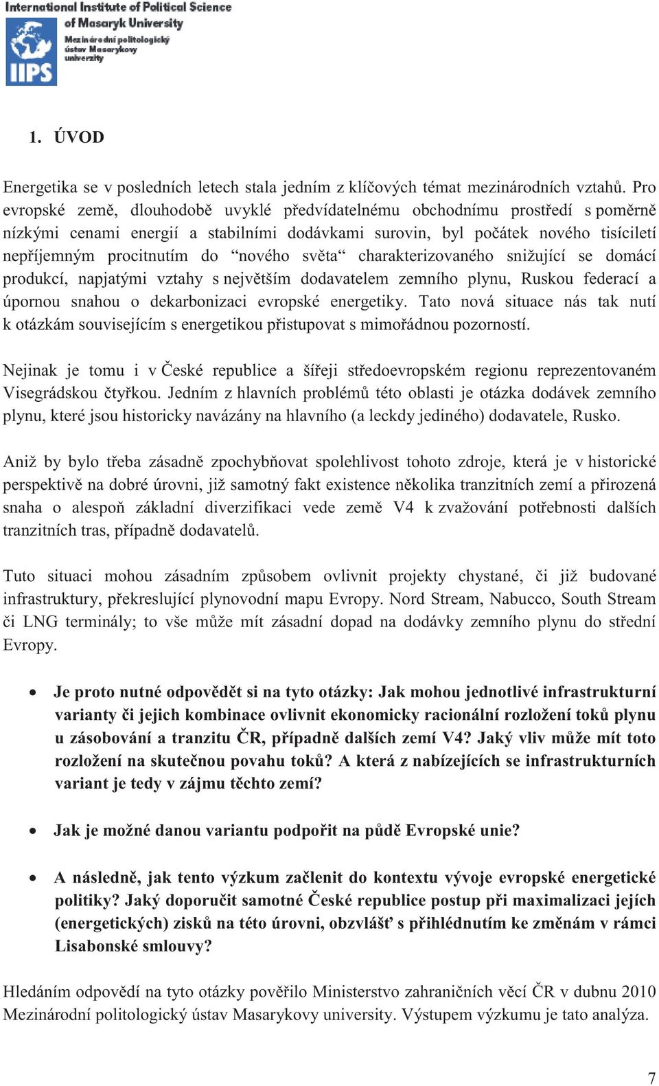 nového světa charakterizovaného snižující se domácí produkcí, napjatými vztahy s největším dodavatelem zemního plynu, Ruskou federací a úpornou snahou o dekarbonizaci evropské energetiky.