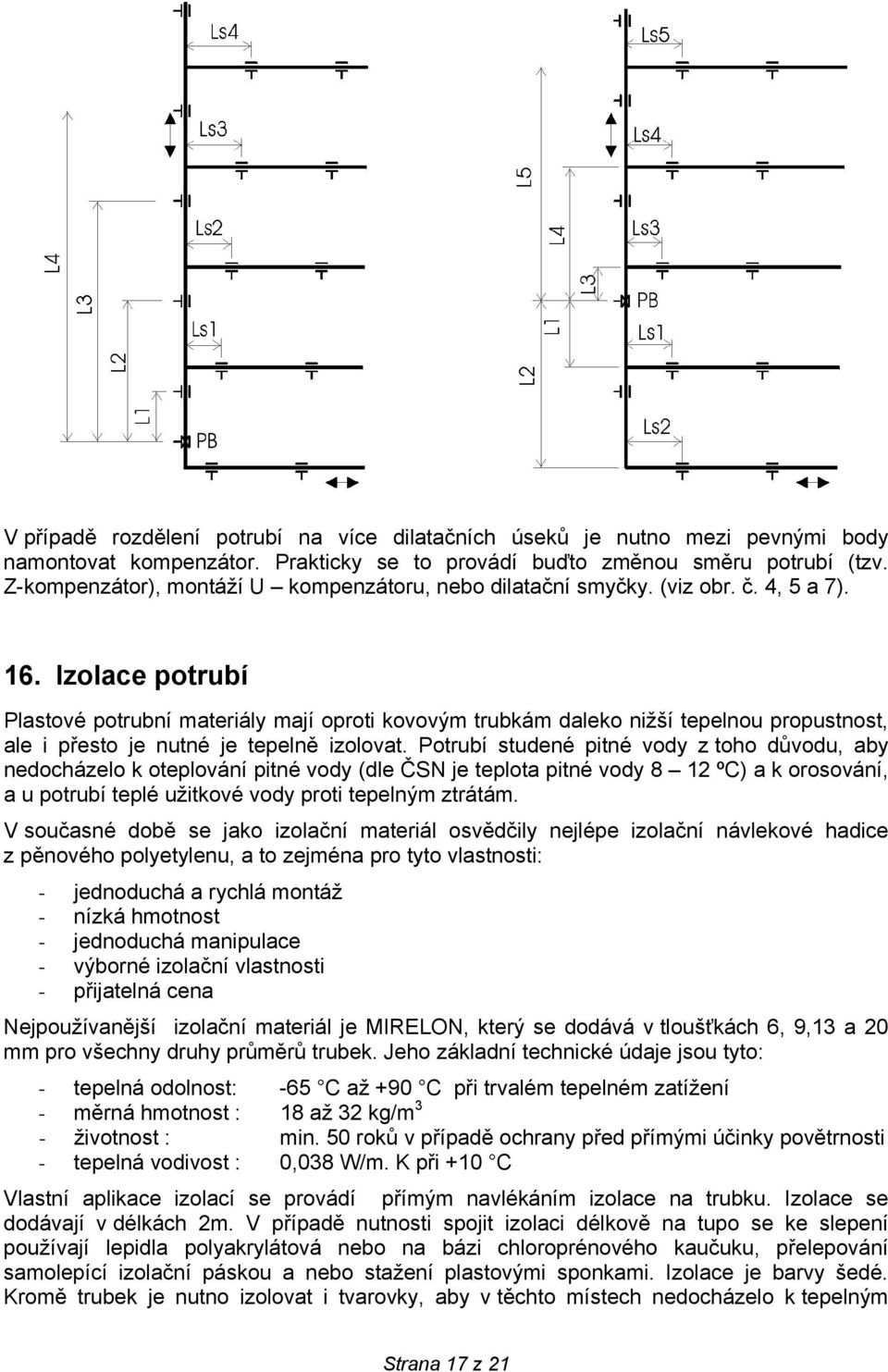 Izolace potrubí Plastové potrubní materiály mají oproti kovovým trubkám daleko nižší tepelnou propustnost, ale i přesto je nutné je tepelně izolovat.