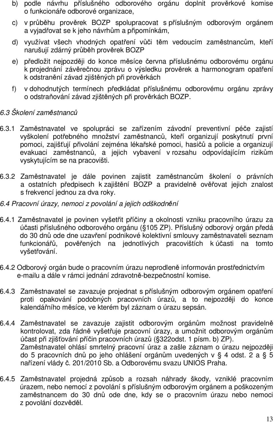 odborovému orgánu k projednání závěrečnou zprávu o výsledku prověrek a harmonogram opatření k odstranění závad zjištěných při prověrkách f) v dohodnutých termínech předkládat příslušnému odborovému