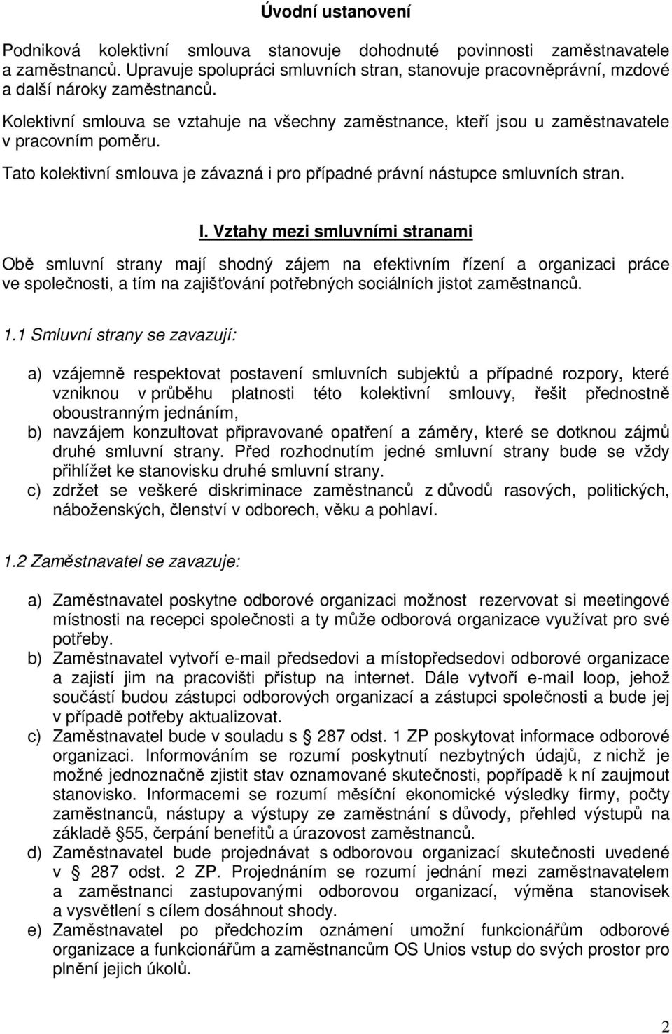 Tato kolektivní smlouva je závazná i pro případné právní nástupce smluvních stran. I.