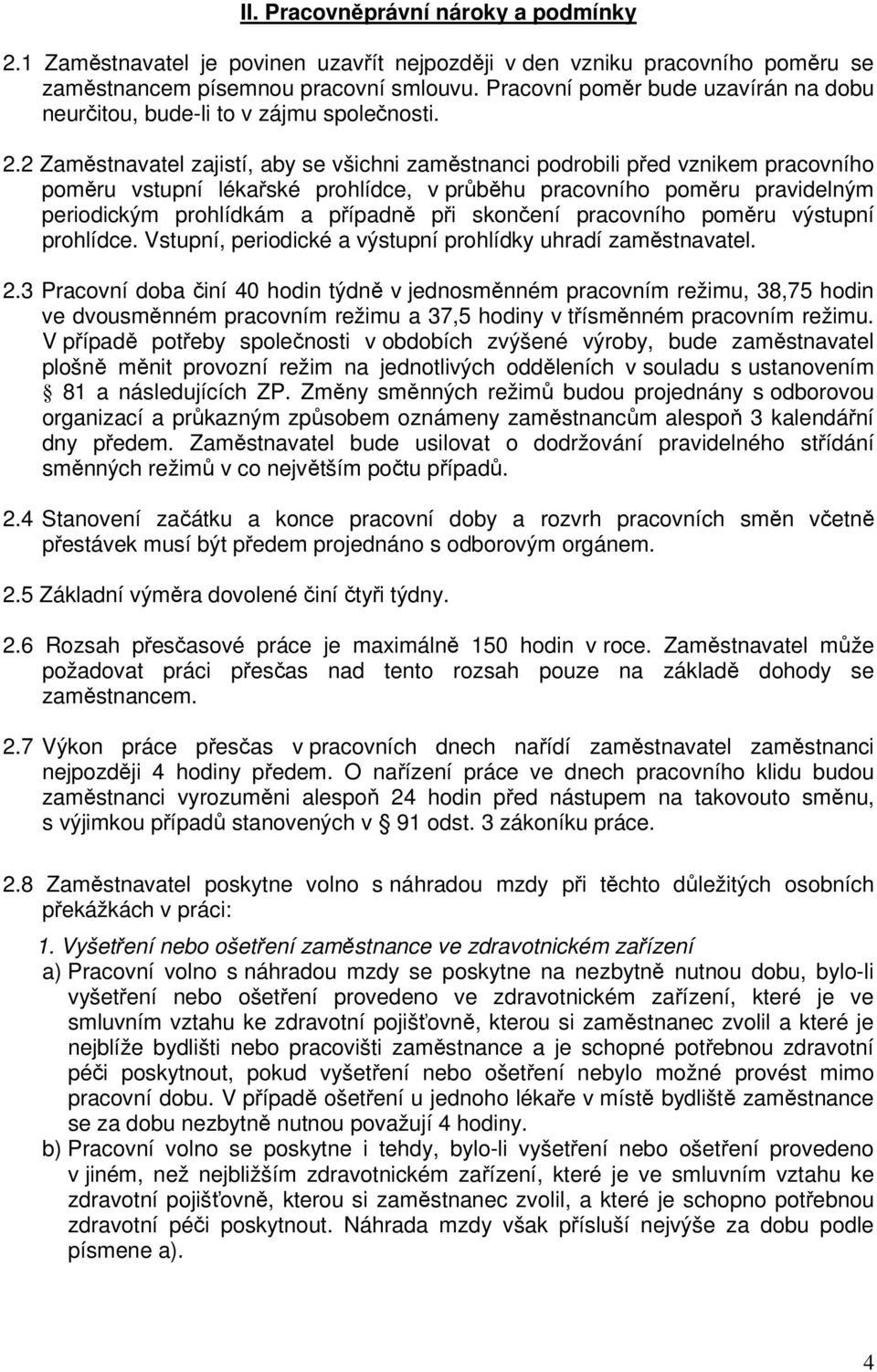 2 Zaměstnavatel zajistí, aby se všichni zaměstnanci podrobili před vznikem pracovního poměru vstupní lékařské prohlídce, v průběhu pracovního poměru pravidelným periodickým prohlídkám a případně při