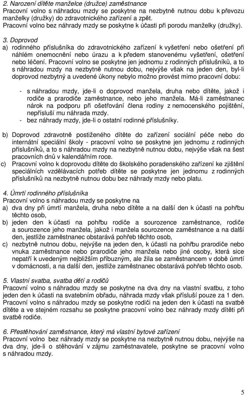 Doprovod a) rodinného příslušníka do zdravotnického zařízení k vyšetření nebo ošetření při náhlém onemocnění nebo úrazu a k předem stanovenému vyšetření, ošetření nebo léčení.
