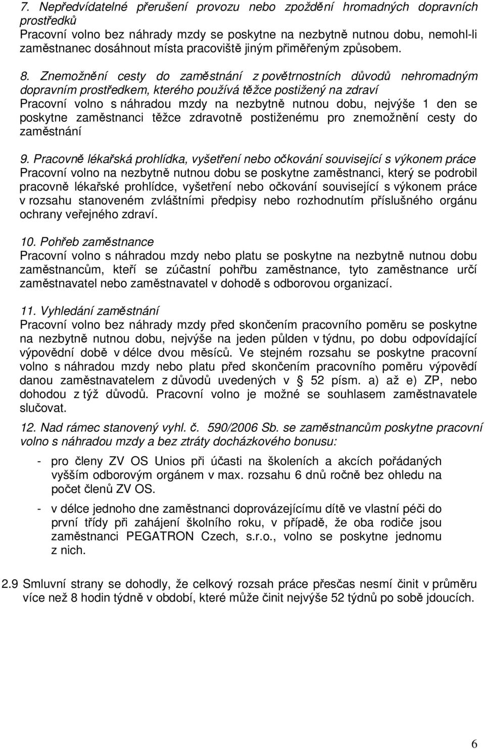 Znemožnění cesty do zaměstnání z povětrnostních důvodů nehromadným dopravním prostředkem, kterého používá těžce postižený na zdraví Pracovní volno s náhradou mzdy na nezbytně nutnou dobu, nejvýše 1