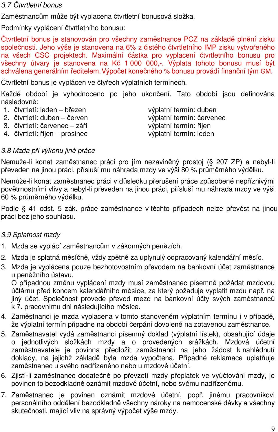 Jeho výše je stanovena na 6% z čistého čtvrtletního IMP zisku vytvořeného na všech CSC projektech. Maximální částka pro vyplacení čtvrtletního bonusu pro všechny útvary je stanovena na Kč 1 000 000,-.