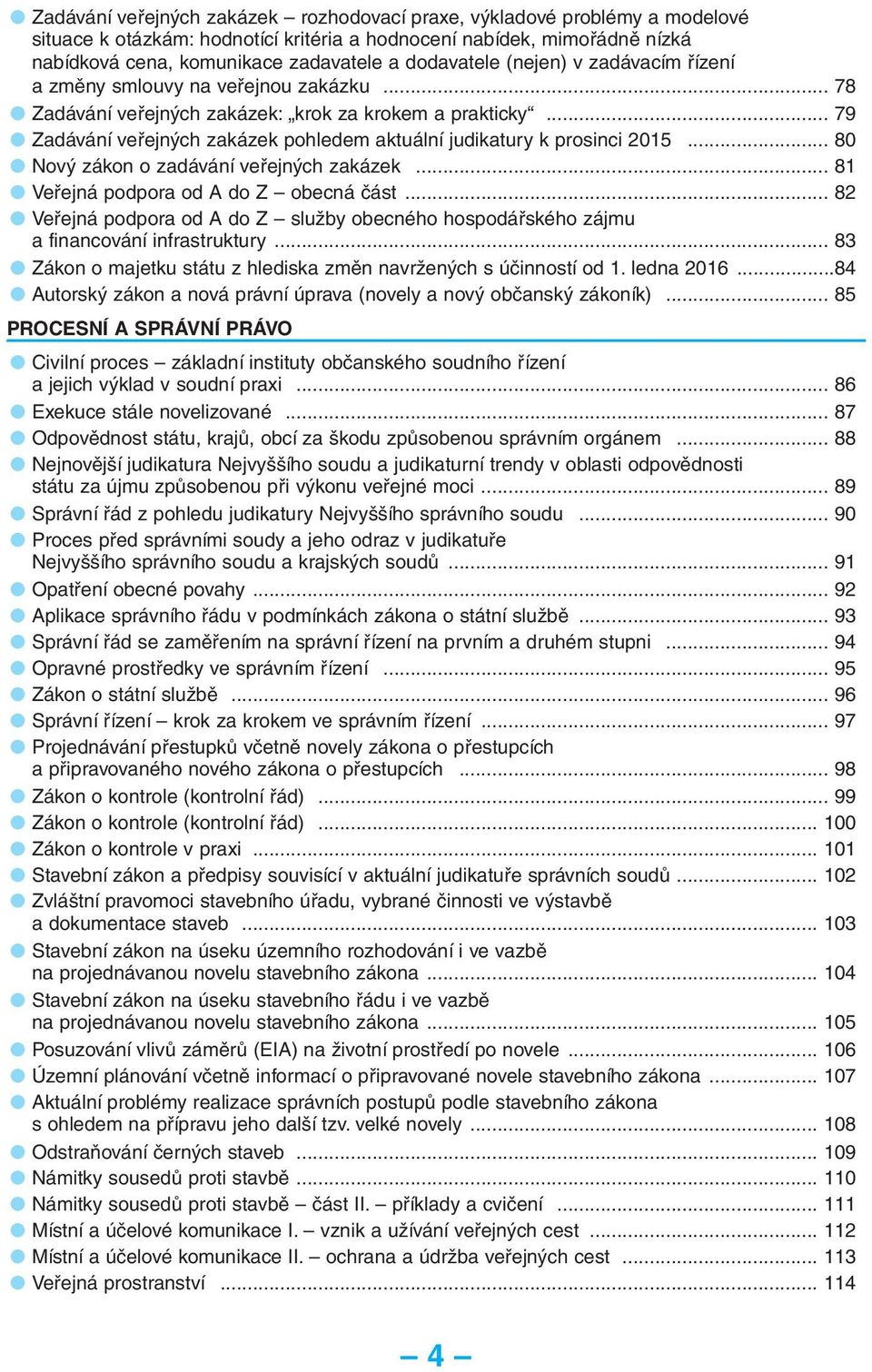 .. 79 Zadávání veřejných zakázek pohledem aktuální judikatury k prosinci 2015... 80 Nový zákon o zadávání veřejných zakázek... 81 Veřejná podpora od A do Z obecná část.