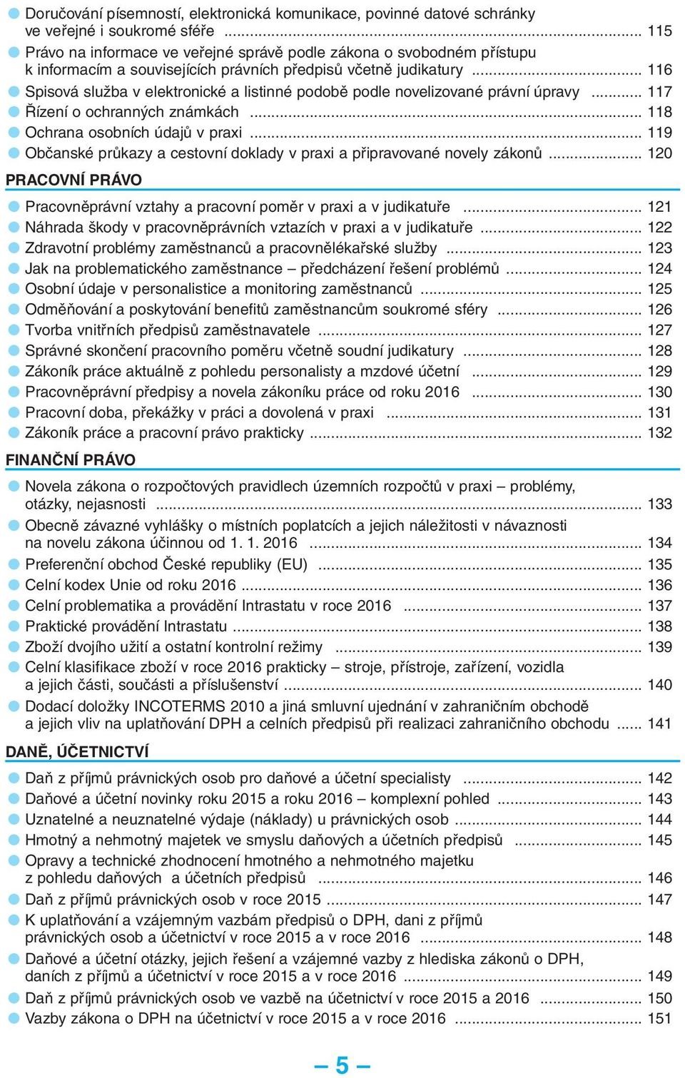 .. 116 Spisová služba v elektronické a listinné podobě podle novelizované právní úpravy... 117 Řízení o ochranných známkách... 118 Ochrana osobních údajů v praxi.