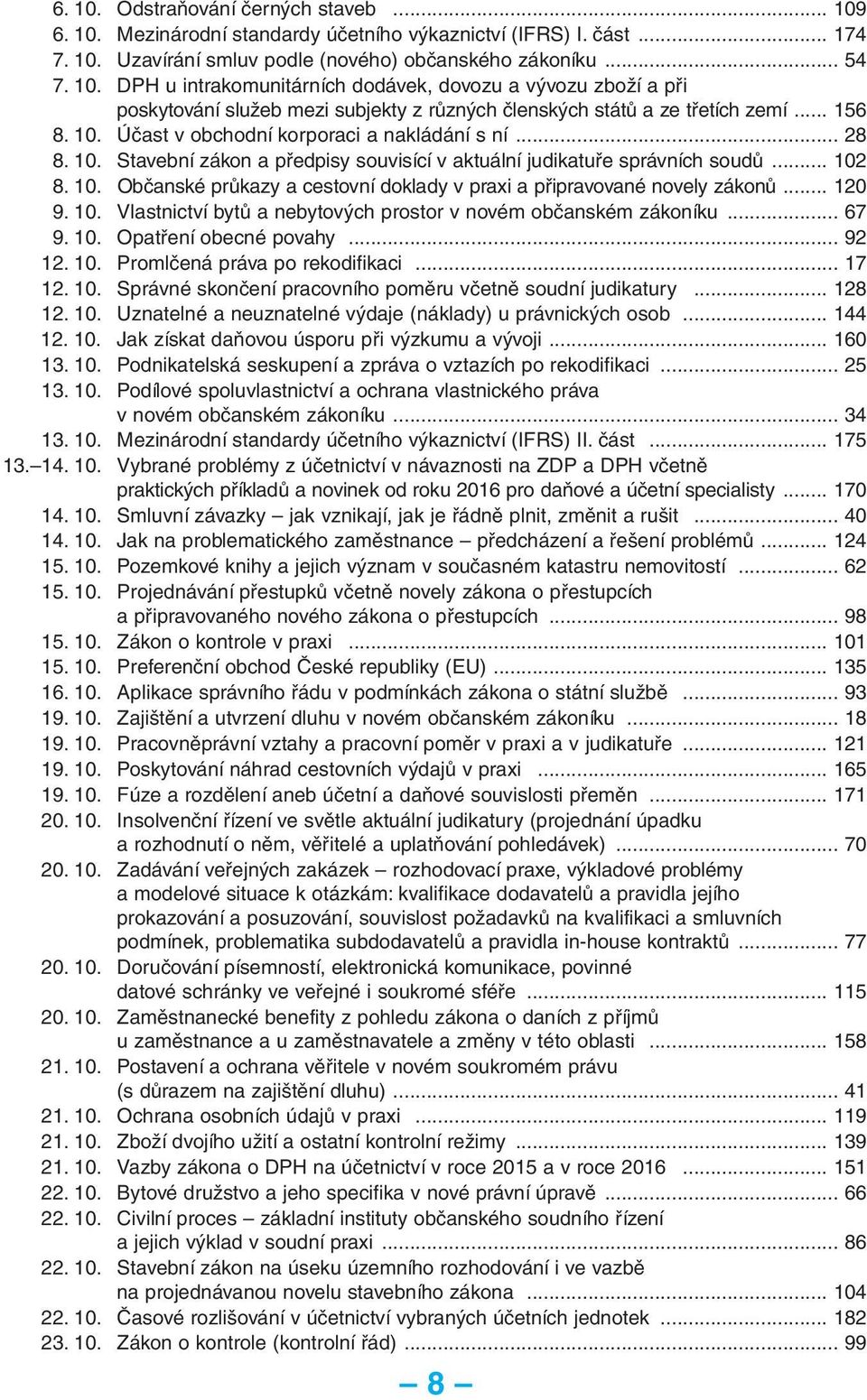 .. 120 9. 10. Vlastnictví bytů a nebytových prostor v novém občanském zákoníku... 67 9. 10. Opatření obecné povahy... 92 12. 10. Promlčená práva po rekodifikaci... 17 12. 10. Správné skončení pracovního poměru včetně soudní judikatury.