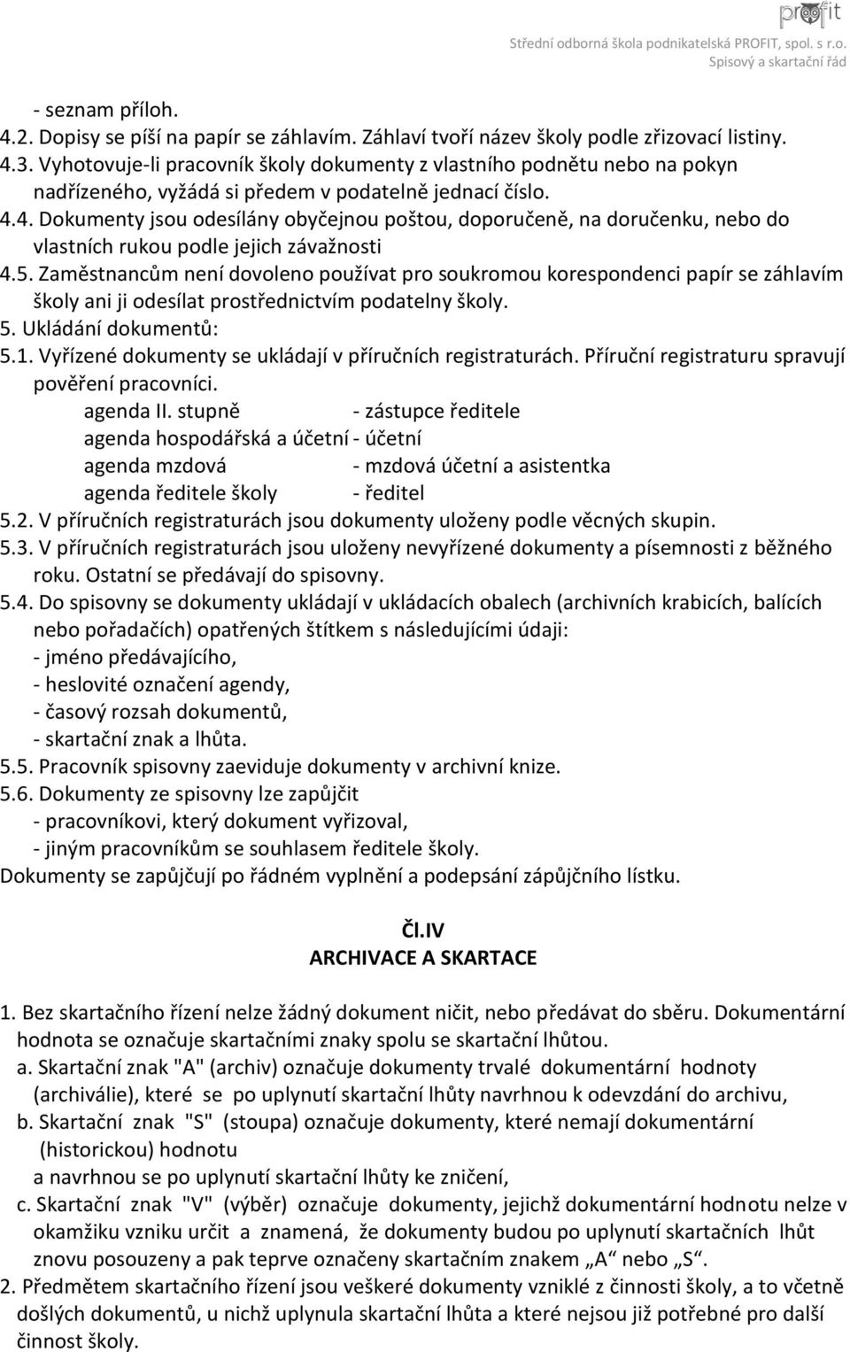 4. Dokumenty jsou odesílány obyčejnou poštou, doporučeně, na doručenku, nebo do vlastních rukou podle jejich závažnosti 4.5.