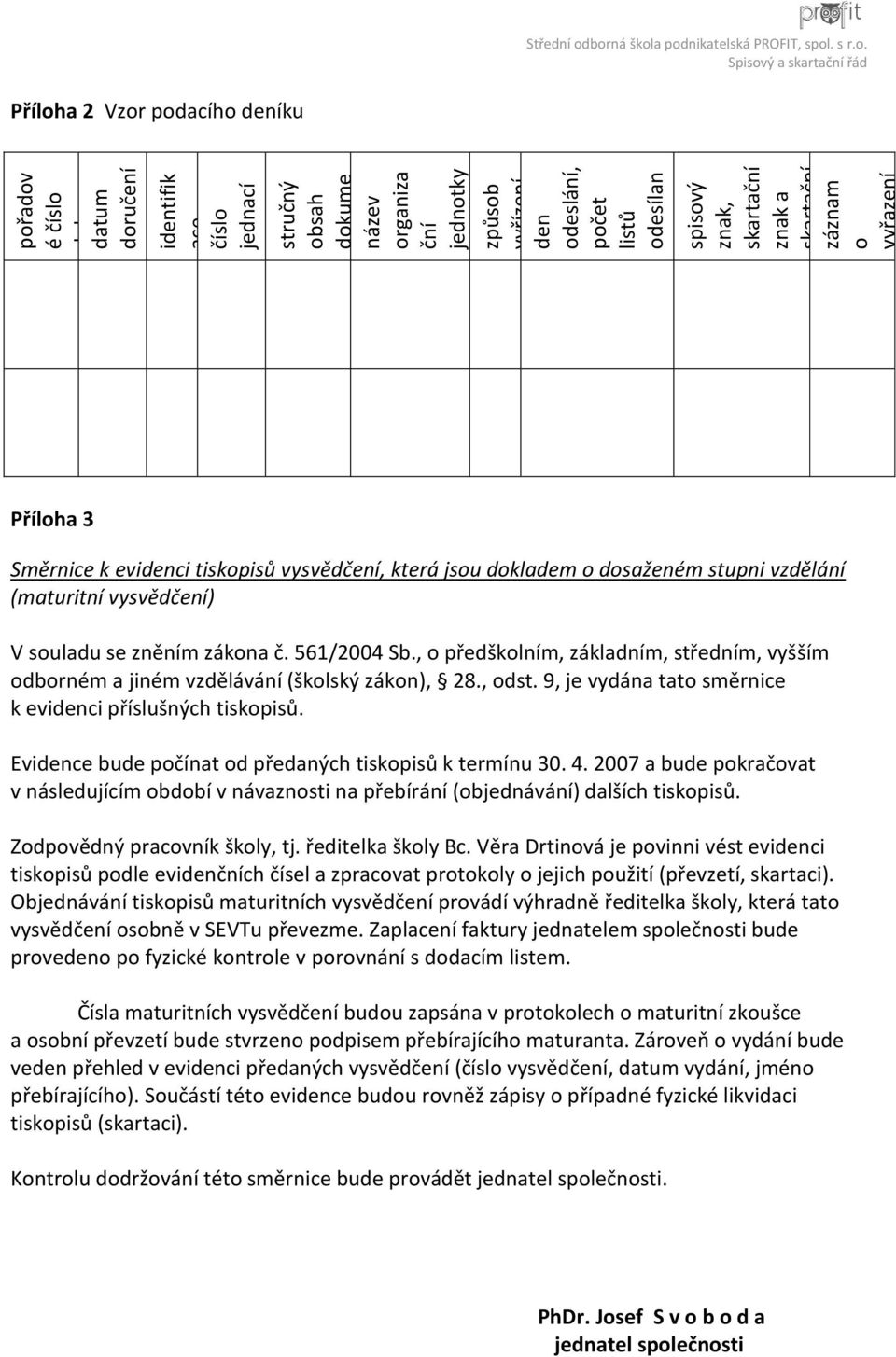 podnikatelská PROFIT, spol. s r.o. Příloha 2 Vzor podacího deníku Příloha 3 Směrnice k evidenci tiskopisů vysvědčení, která jsou dokladem o dosaženém stupni vzdělání (maturitní vysvědčení) V souladu se zněním zákona č.