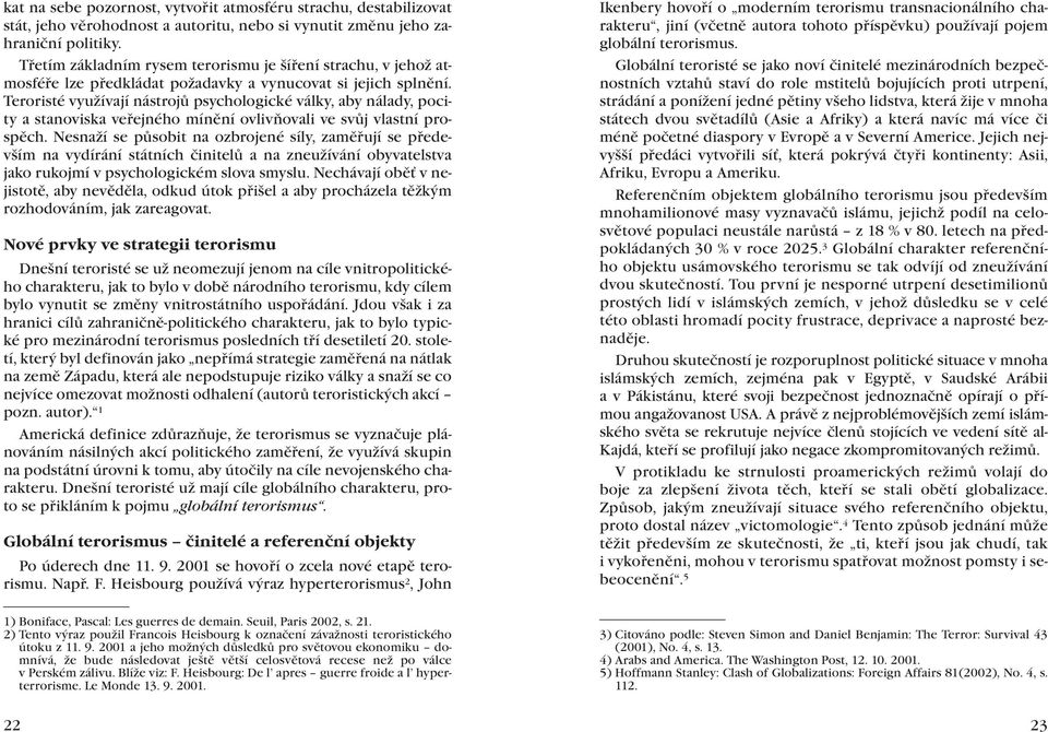 Teroristé využívají nástrojů psychologické války, aby nálady, pocity a stanoviska veřejného mínění ovlivňovali ve svůj vlastní prospěch.