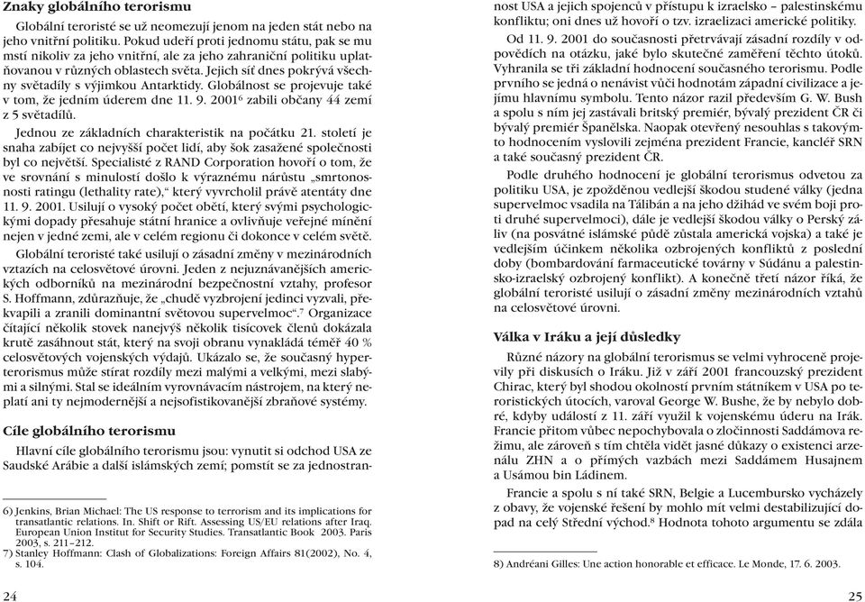 Jejich síť dnes pokrývá všechny světadíly s výjimkou Antarktidy. Globálnost se projevuje také v tom, že jedním úderem dne 11. 9. 2001 6 zabili občany 44 zemí z 5 světadílů.