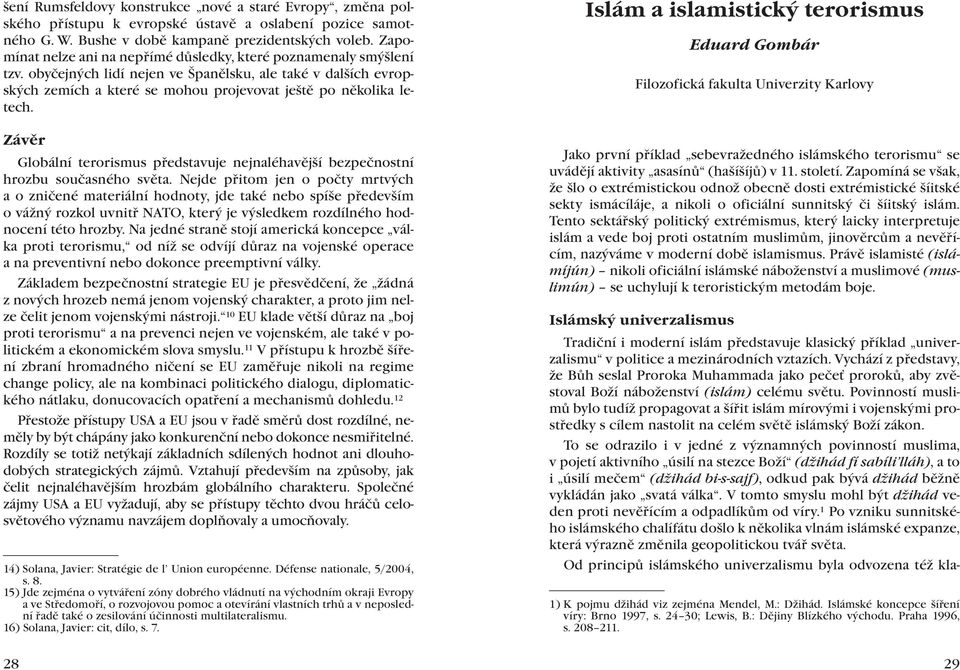 Závěr Globální terorismus představuje nejnaléhavější bezpečnostní hrozbu současného světa.