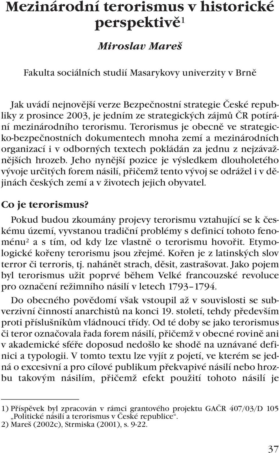 Terorismus je obecně ve strategicko-bezpečnostních dokumentech mnoha zemí a mezinárodních organizací i v odborných textech pokládán za jednu z nejzávažnějších hrozeb.