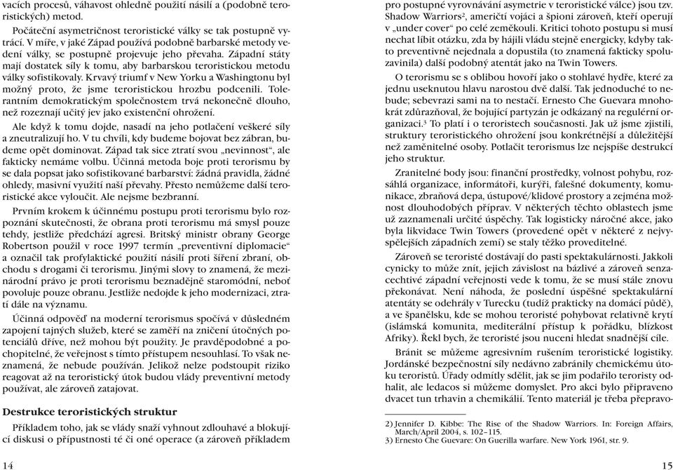 Západní státy mají dostatek síly k tomu, aby barbarskou teroristickou metodu války sofistikovaly. Krvavý triumf v New Yorku a Washingtonu byl možný proto, že jsme teroristickou hrozbu podcenili.