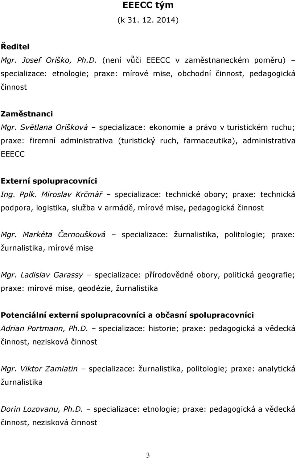 Světlana Orišková specializace: ekonomie a právo v turistickém ruchu; praxe: firemní administrativa (turistický ruch, farmaceutika), administrativa EEECC Externí spolupracovníci Ing. Pplk.