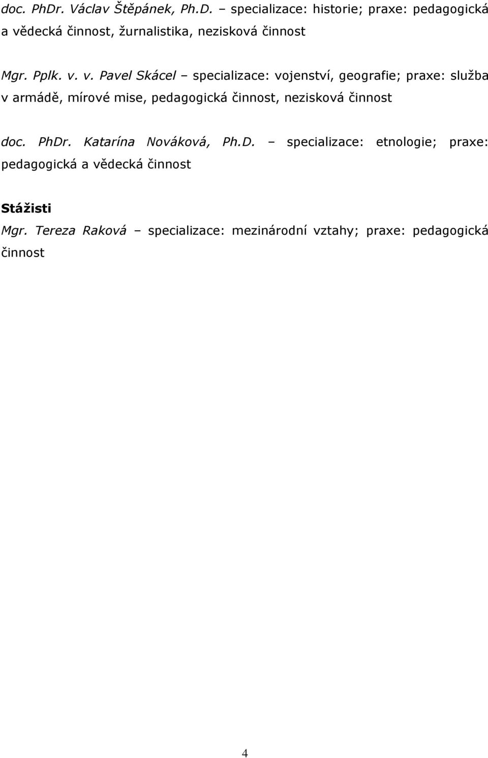 v. Pavel Skácel specializace: vojenství, geografie; praxe: služba v armádě, mírové mise, pedagogická činnost,