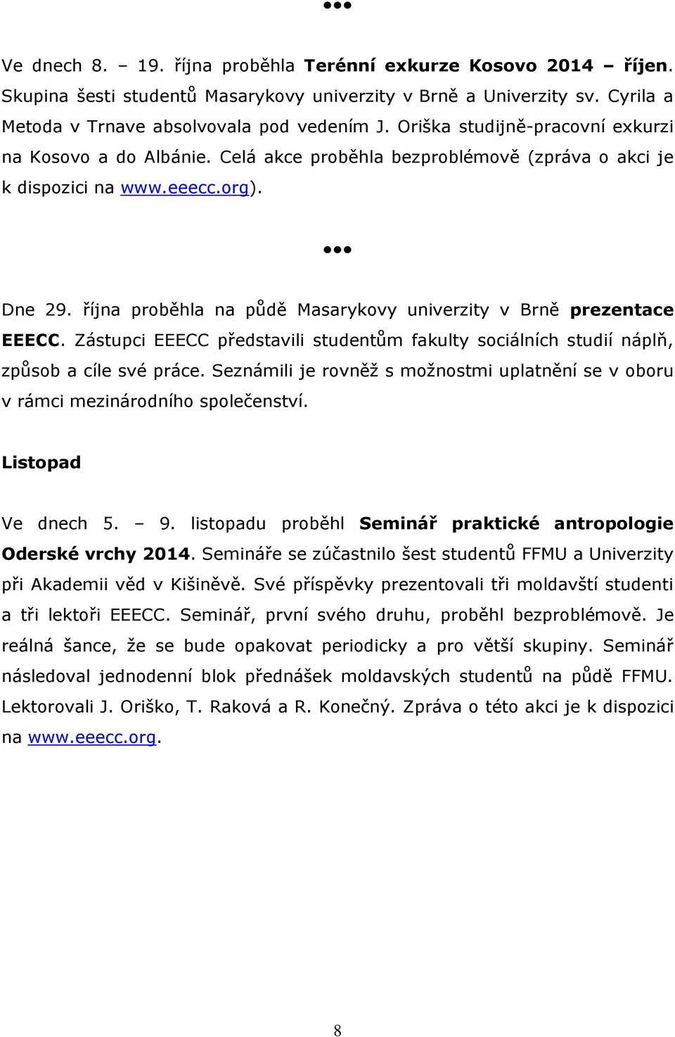 října proběhla na půdě Masarykovy univerzity v Brně prezentace EEECC. Zástupci EEECC představili studentům fakulty sociálních studií náplň, způsob a cíle své práce.