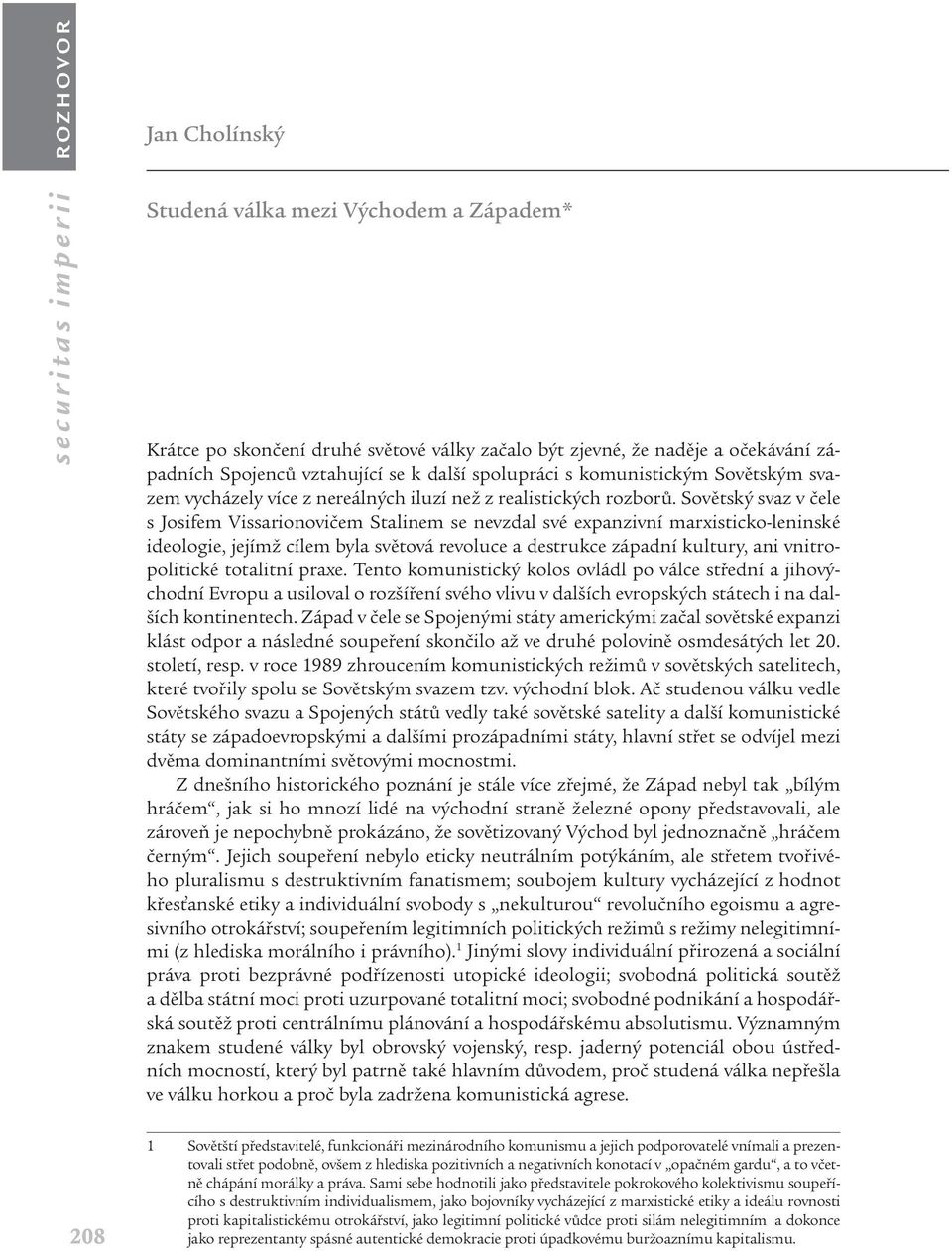 Sovětský svaz v čele s Josifem Vissarionovičem Stalinem se nevzdal své expanzivní marxisticko-leninské ideologie, jejímž cílem byla světová revoluce a destrukce západní kultury, ani vnitropolitické