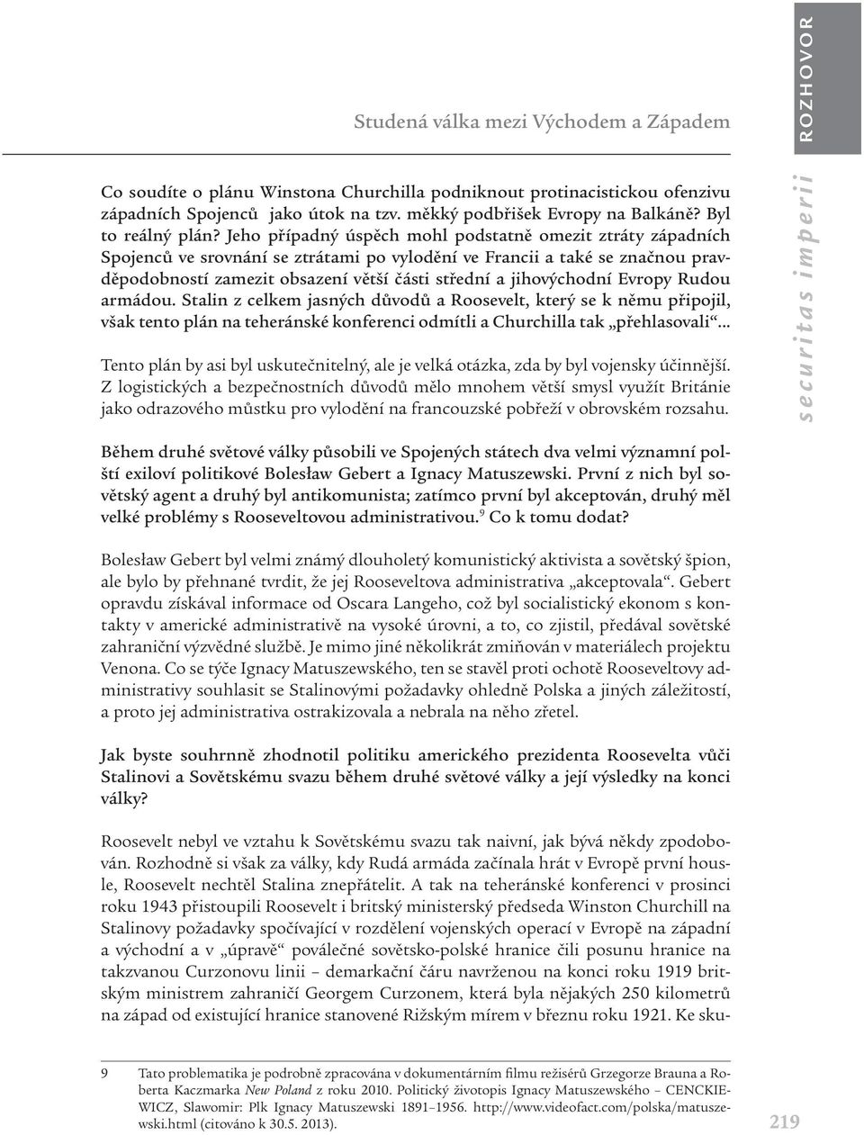 Jeho případný úspěch mohl podstatně omezit ztráty západních Spojenců ve srovnání se ztrátami po vylodění ve Francii a také se značnou pravděpodobností zamezit obsazení větší části střední a