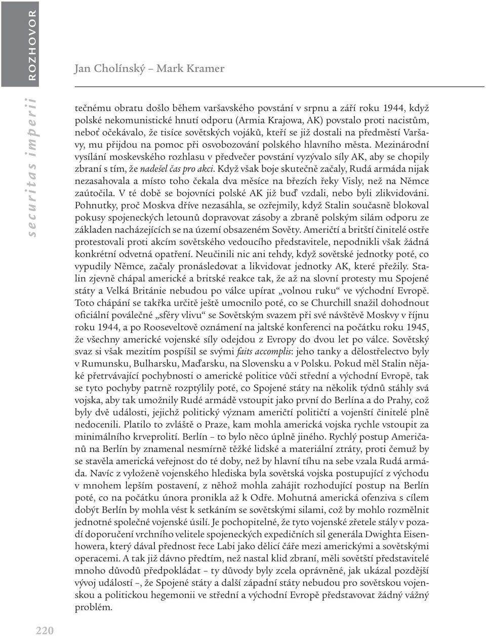 Mezinárodní vysílání moskevského rozhlasu v předvečer povstání vyzývalo síly AK, aby se chopily zbraní s tím, že nadešel čas pro akci.