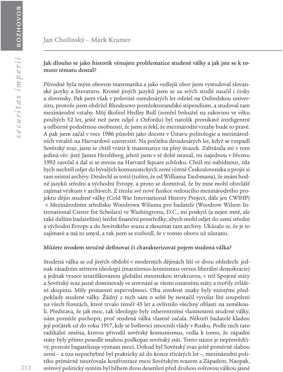 Pak jsem však v polovině osmdesátých let odešel na Oxfordskou univerzitu, protože jsem obdržel Rhodesovo postdoktorandské stipendium, a studoval tam mezinárodní vztahy.