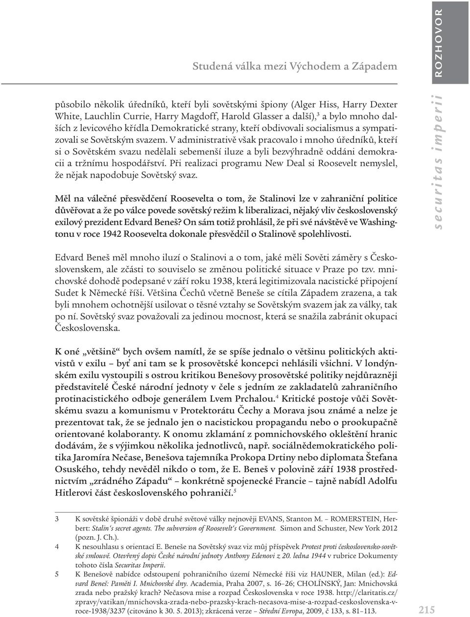 V administrativě však pracovalo i mnoho úředníků, kteří si o Sovětském svazu nedělali sebemenší iluze a byli bezvýhradně oddáni demokracii a tržnímu hospodářství.