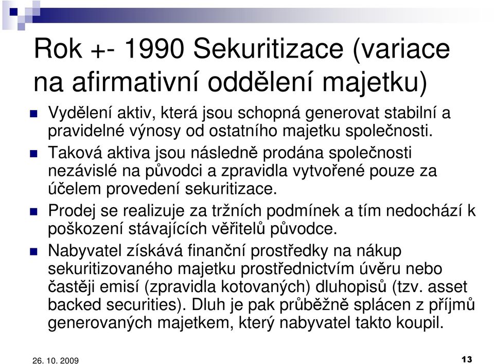 Prodej se realizuje za tržních podmínek a tím nedochází k poškození stávajících věřitelů původce.