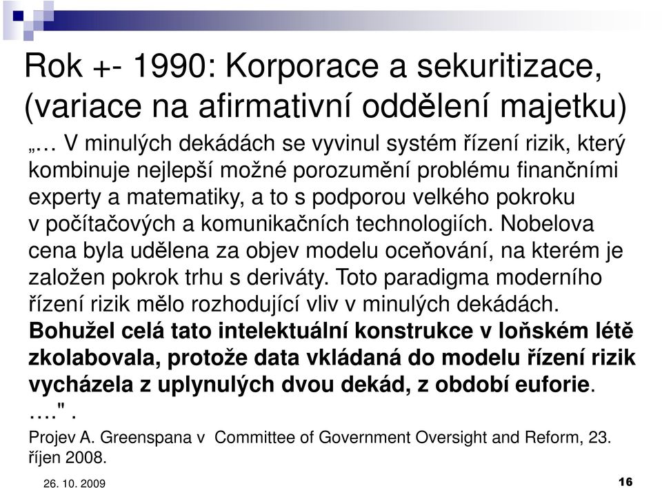 Nobelova cena byla udělena za objev modelu oceňování, na kterém je založen pokrok trhu s deriváty. Toto paradigma moderního řízení rizik mělo rozhodující vliv v minulých dekádách.