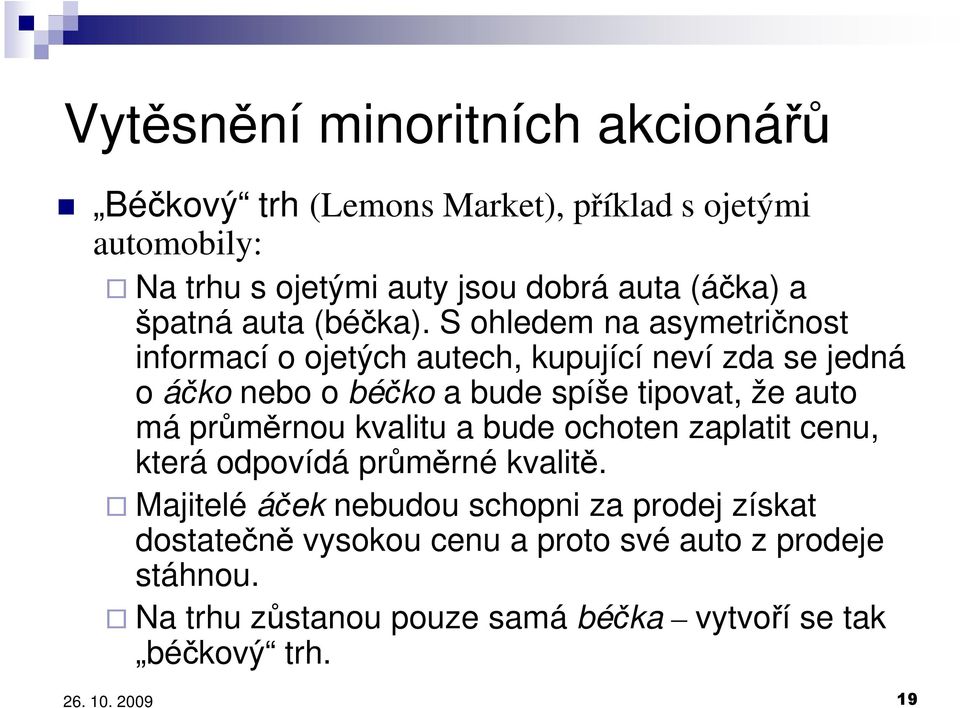 S ohledem na asymetričnost informací o ojetých autech, kupující neví zda se jedná o áčko nebo o béčko a bude spíše tipovat, že auto má