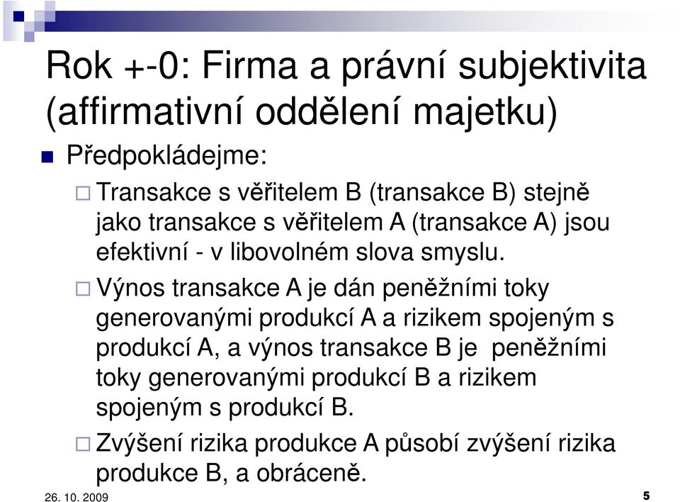 Výnos transakce A je dán peněžními toky generovanými produkcí A a rizikem spojeným s produkcí A, a výnos transakce B je