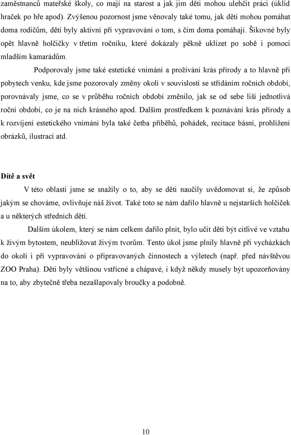 Šikovné byly opět hlavně holčičky v třetím ročníku, které dokázaly pěkně uklízet po sobě i pomoci mladším kamarádům.