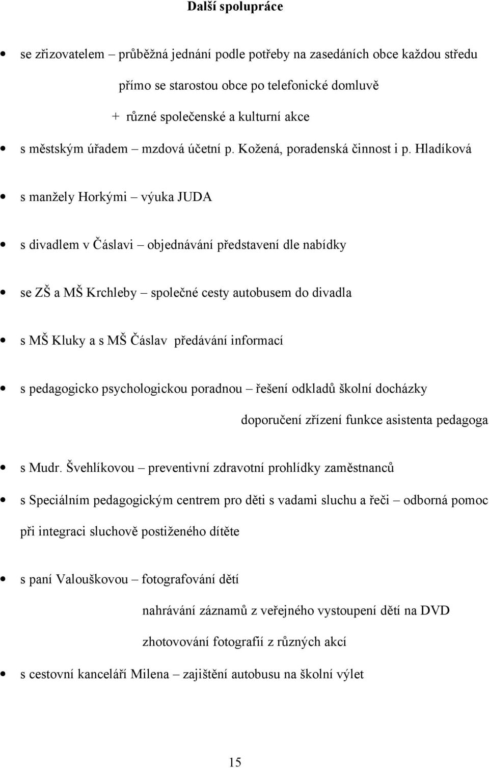 Hladíková s manžely Horkými výuka JUDA s divadlem v Čáslavi objednávání představení dle nabídky se ZŠ a MŠ Krchleby společné cesty autobusem do divadla s MŠ Kluky a s MŠ Čáslav předávání informací s