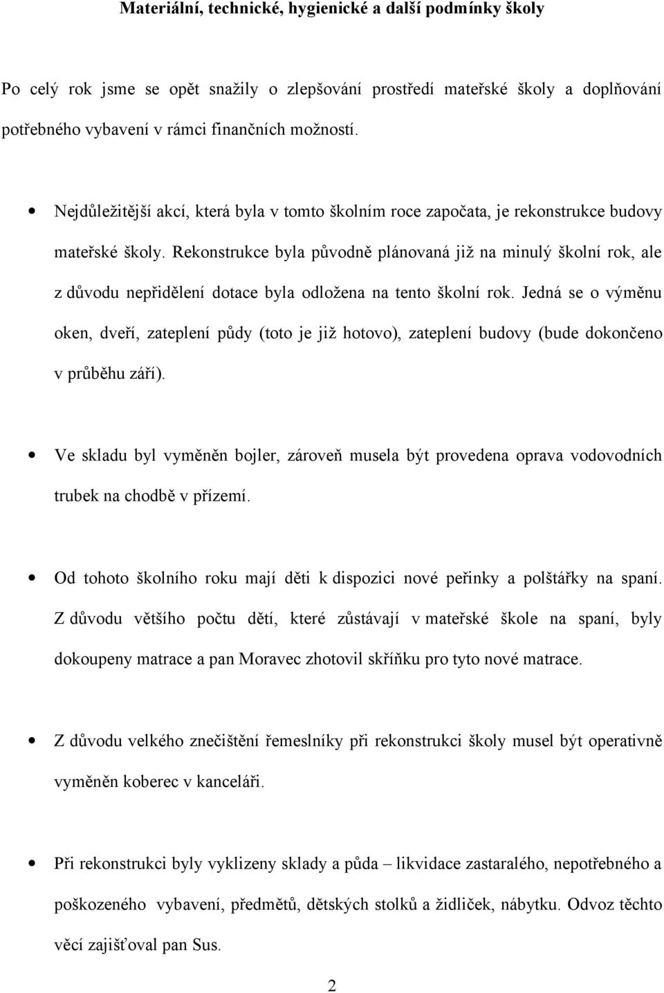 Rekonstrukce byla původně plánovaná již na minulý školní rok, ale z důvodu nepřidělení dotace byla odložena na tento školní rok.