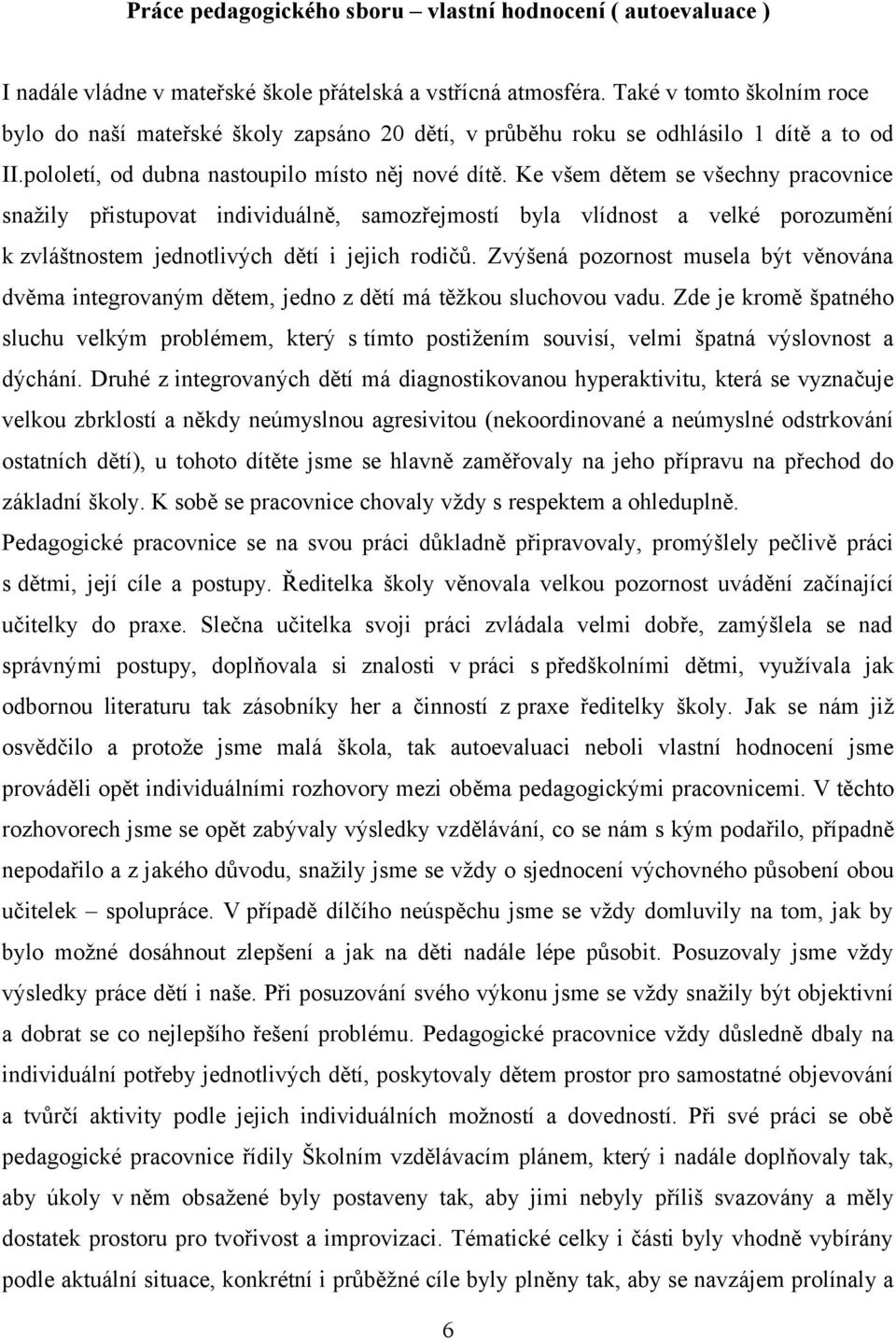 Ke všem dětem se všechny pracovnice snažily přistupovat individuálně, samozřejmostí byla vlídnost a velké porozumění k zvláštnostem jednotlivých dětí i jejich rodičů.