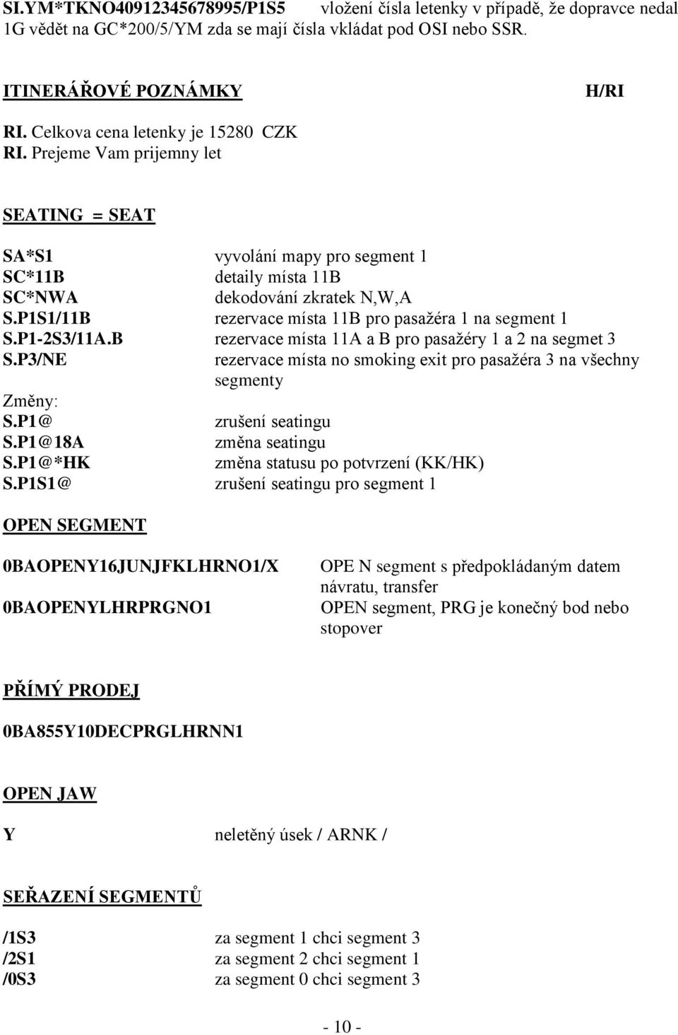 P1S1/11B rezervace místa 11B pro pasažéra 1 na segment 1 S.P1-2S3/11A.B rezervace místa 11A a B pro pasažéry 1 a 2 na segmet 3 S.