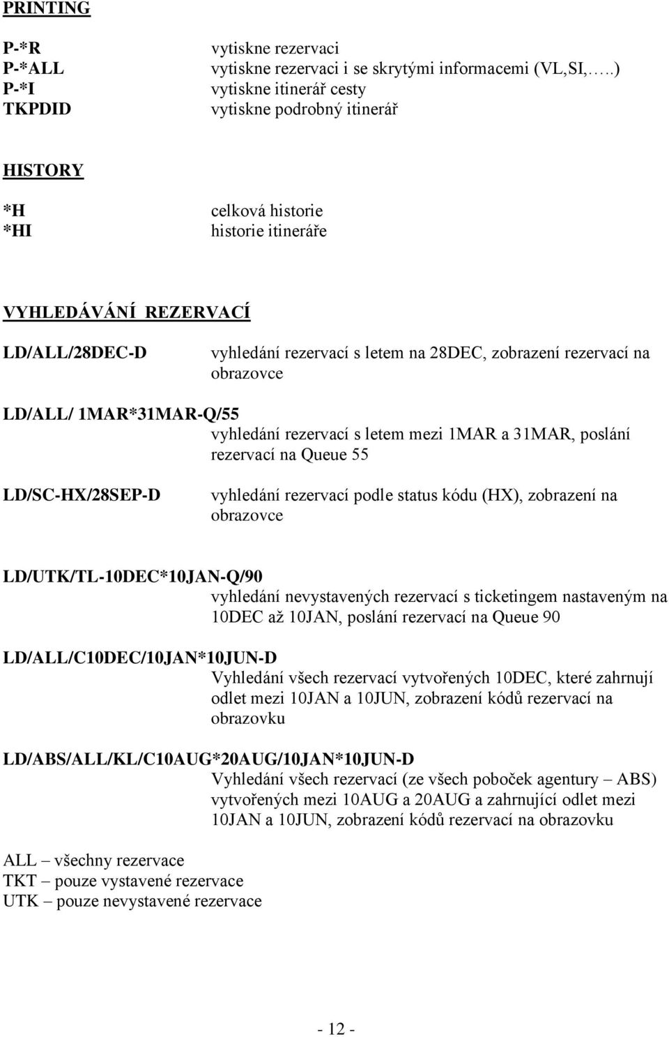 na obrazovce LD/ALL/ 1MAR*31MAR-Q/55 vyhledání rezervací s letem mezi 1MAR a 31MAR, poslání rezervací na Queue 55 LD/SC-HX/28SEP-D vyhledání rezervací podle status kódu (HX), zobrazení na obrazovce