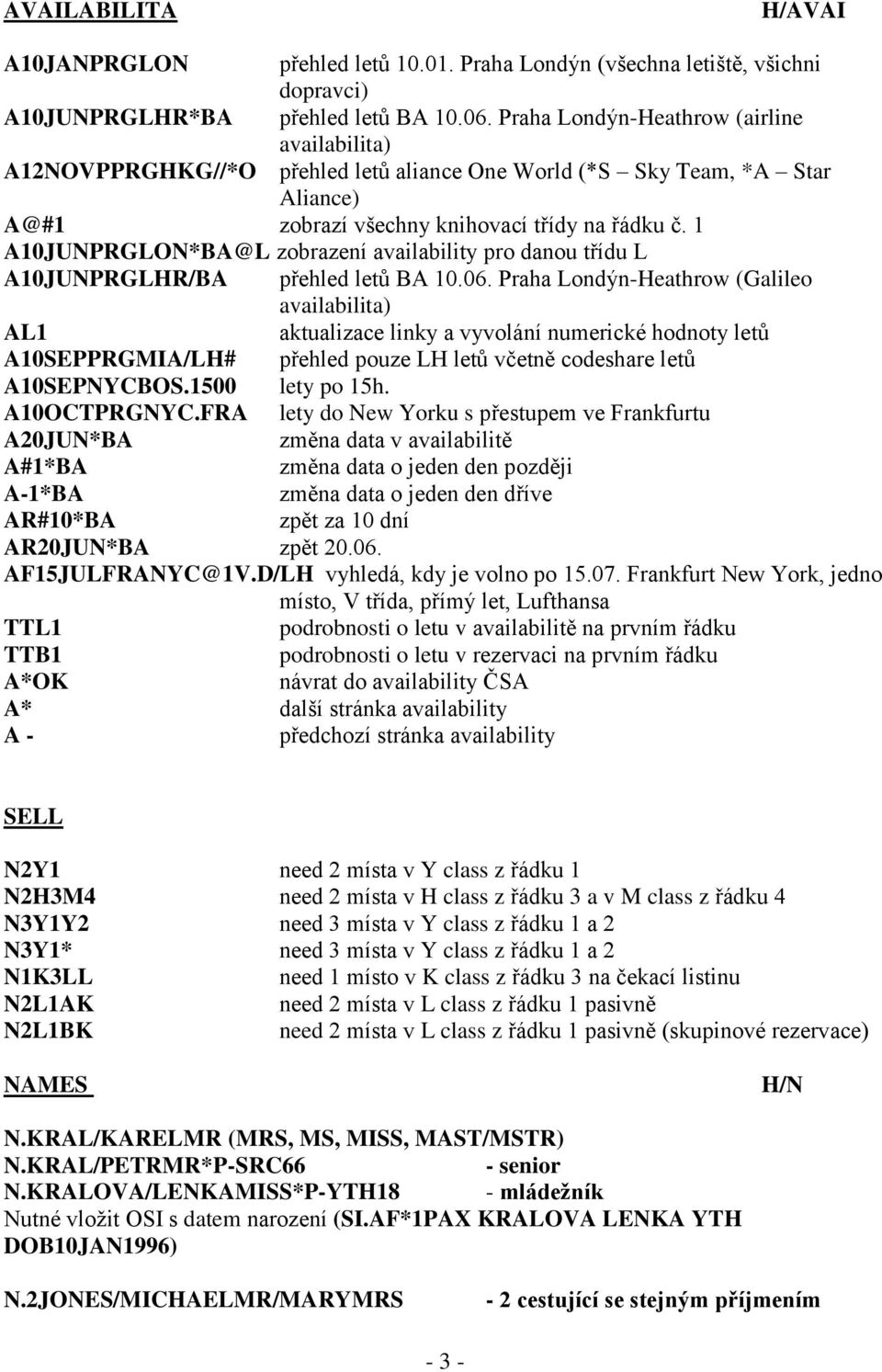 1 A10JUNPRGLON*BA@L zobrazení availability pro danou třídu L A10JUNPRGLHR/BA přehled letů BA 10.06.