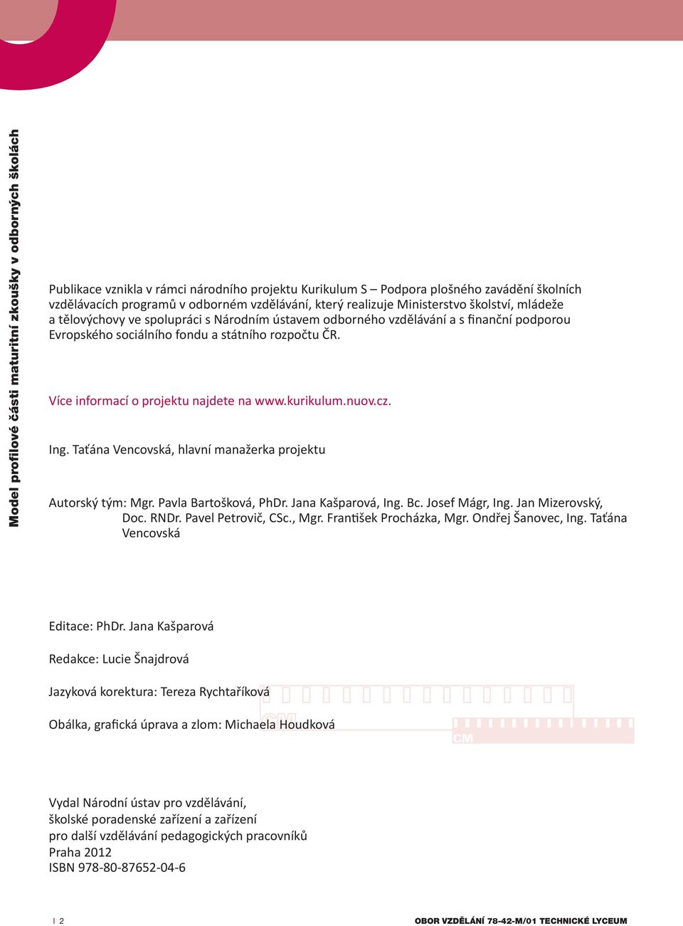 Taťána Vencovská, hlavní manažerka projektu Autorský tým: Mgr. Pavla Bartošková, PhDr. Jana Kašparová, Ing. Bc. Josef Mágr, Ing. Jan Mizerovský, Doc. RNDr. Pavel Petrovič, CSc., Mgr.